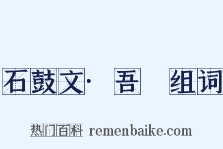 石鼓文·吾車组词是什么意思的图片